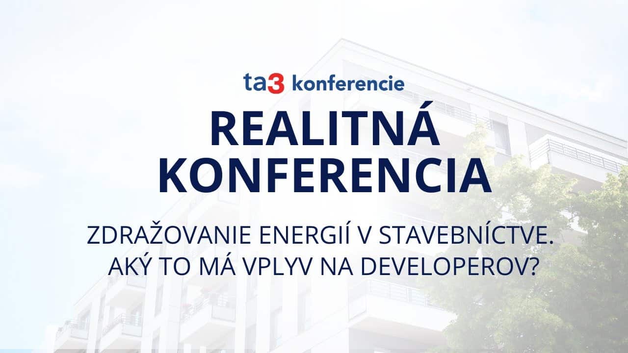 Realitná konferencia ta3. Zdražovanie energií v stavebníctve. Aký to má vplyv na developerov?